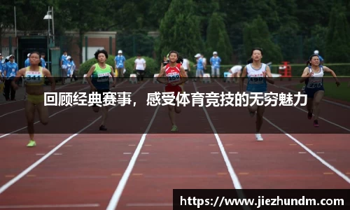 回顾经典赛事，感受体育竞技的无穷魅力