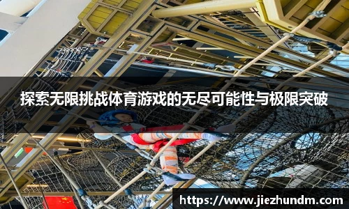 探索无限挑战体育游戏的无尽可能性与极限突破